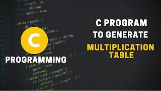 C Program to Generate Multiplication Table | C Programming