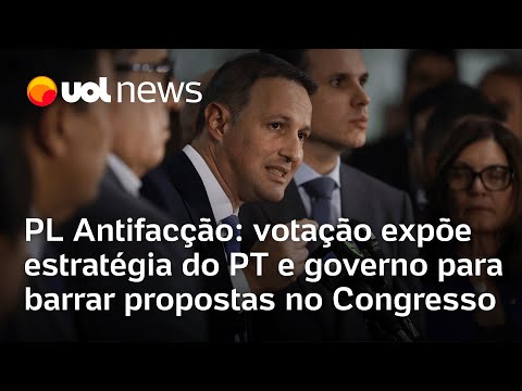Votação do PL Antifacção expõe estratégia do PT e governo para barrar propostas no Congresso