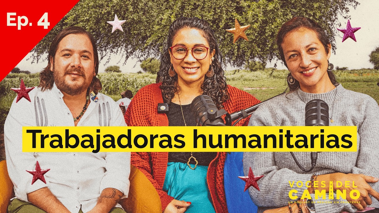 Voces del CAMINO, Episodio 4: Las trabajadoras Humanitarias de MSF