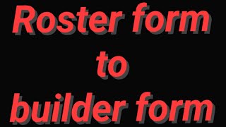 roster form to builder form conversion