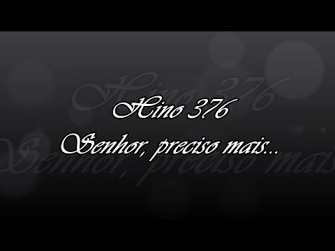 Hino 376 - Senhor, preciso mais...
