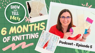 What I've Been Knitting the Past 6 Months! Show and Tell Meg Podcast Episode 5