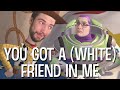 Toy Story You Got A White Friend In Me