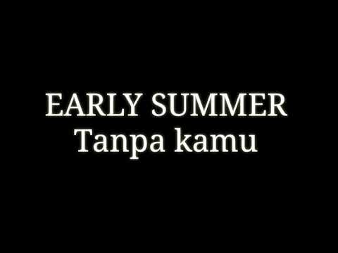 Lirik lagu Early summer - Tanpa kamu