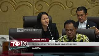 Komisi XII DPR RI : Optimalkan Strategi Tarik Investor Ke IKN - TVR 120