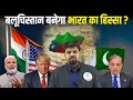 बलूचिस्तान बनेगा भारत का हिस्सा Balochistan In