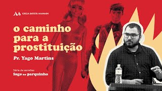 2. O CAMINHO DA PROSTITUIÇÃO: Práticas do namoro ímpio que normalizamos na igreja - Pr. Yago Martins