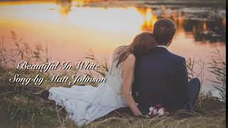 💕Beautiful In White💕 Song by Matt Johnson💕