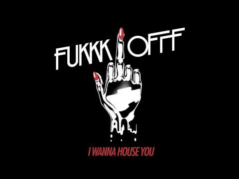 FUKKK OFFF - 'I Wanna House You' (Preview)