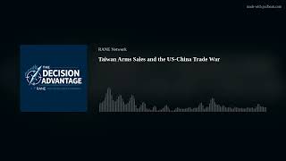 RANE Podcast: Taiwan Arms Sales and the US-China Trade War