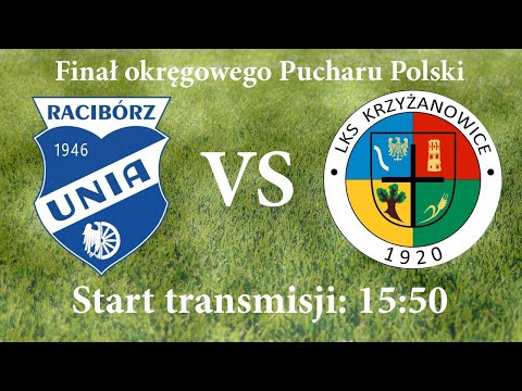 [NA ŻYWO!] FINAŁ OKRĘGOWEGO PUCHARU POLSKI - UNIA RACIBÓRZ - LKS KRZYŻANOWICE