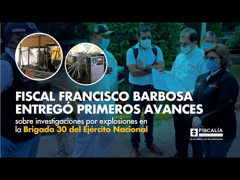 Fiscal Francisco Barbosa entregó avances sobre investigaciones por explosiones en Brigada 30 del Ejército