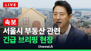[????라이브를 켜라] [LIVE] [속보] 서울시 '정비사업 2차 보고서' 관련 긴급 브리핑 실시간 현장 / 채널A