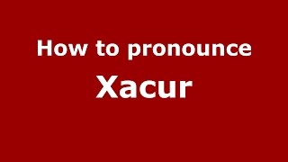 How to pronounce Xacur