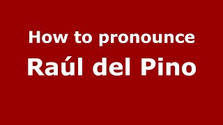 How to pronounce Raúl Del Pino