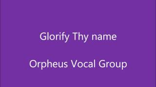 Glorify Thy name  orpheus vocal group