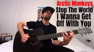 Stop The World I Wanna Get Off With You - Arctic Monkeys [Acoustic Cover by Joel Goguen]