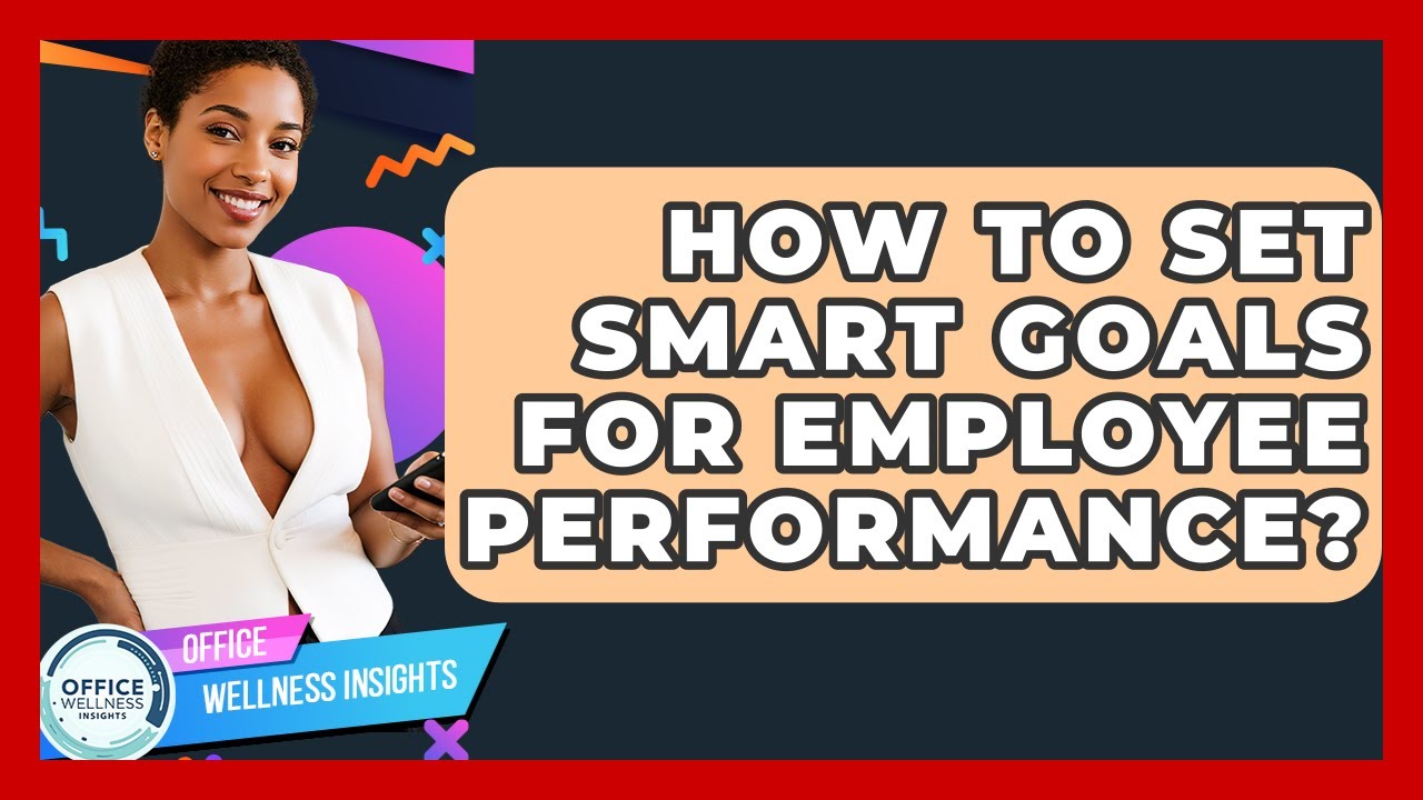 How To Set SMART Goals For Employee Performance? - Office Wellness Insights