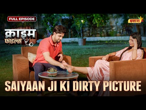 Saiyaan Ji Ki Dirty Picture | Crime Files - FULL EPISODE | नई कहानी | Ravi Kishan | Ishara