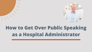 How to Get Over Public Speaking as a Hospital Administrator