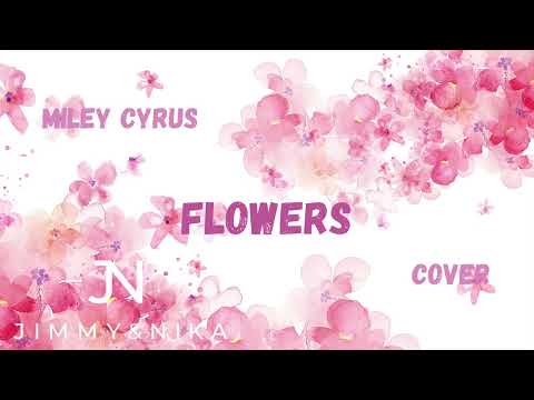 Miley Cyrus - Flowers / Jimmy & NIka / Cover