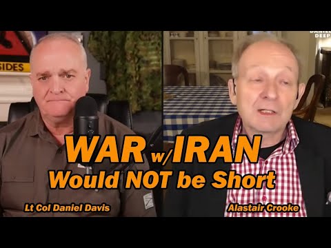 War w/Iran Would NOT be Short /Alastair Crooke & Lt Col Daniel Davis