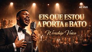 🎵 EIS QUE ESTOU À PORTA E BATO. 🚪🔥 Worship Voice – Ouça a Voz Que Te Chama