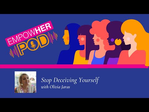 EmpowHER Pod Ep6: Stop Deceiving Yourself with Olivia Jaras