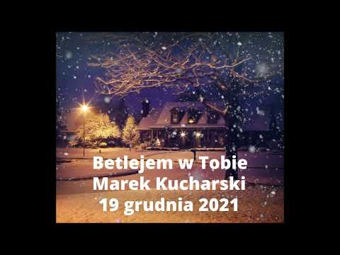 19 grudnia 2021 r. - Betlejem w tobie - Marek Kucharski