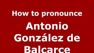 How to pronounce Antonio González De Balcarce