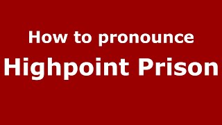 How to pronounce Highpoint Prison