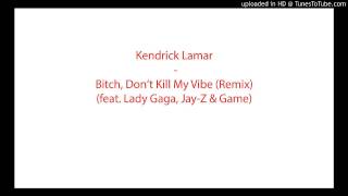 Kendrick Lamar - Bitch, Don&#39;t Kill My Vibe (Remix) (feat. Lady Gaga, Jay-Z &amp; Game)