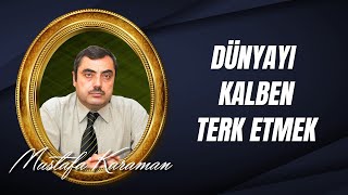 Mustafa Karaman - Dünyayı Kesben Değil, Kalben Terk Etmek Lazımdır...