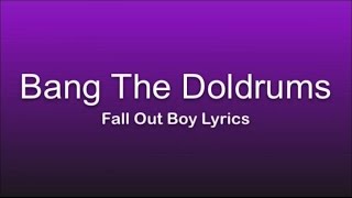 Bang The Doldrums Fall Out Boy- Lyrics