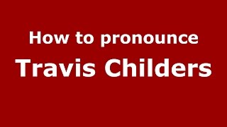 How to pronounce Travis Childers