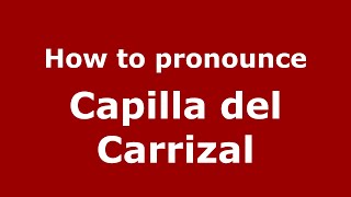 How to pronounce Capilla Del Carrizal