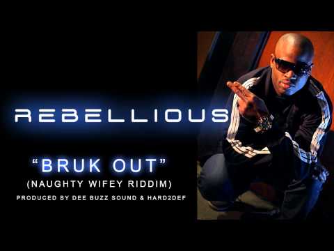 Rebellious - Bruk out (Naughty wifey riddim) 2012  DEE BUZZ SOUND AND HARD2DEF