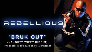 Rebellious - Bruk out (Naughty wifey riddim) 2012  DEE BUZZ SOUND AND HARD2DEF