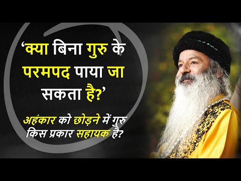 क्या बिना गुरु के परमपद पाया जा सकता है? अहंकार को छोड़ने में गुरु किस प्रकार सहायक है?