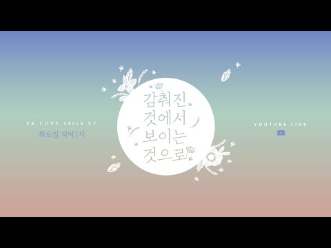[PKLOVE] 140th P.T Live - 감춰진 것에서 보이는 것으로 (22.03.29)