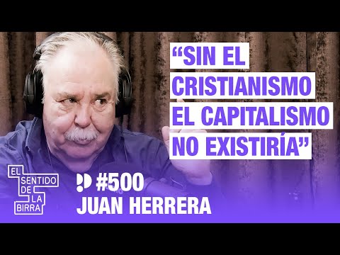"Sin el cristianismo el capitalismo no existiría". Juan Herrera | Cap.500