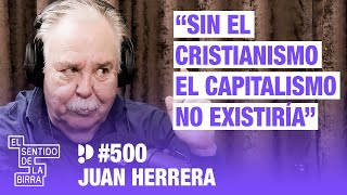 "Sin el cristianismo el capitalismo no existiría". Juan Herrera | Cap.500