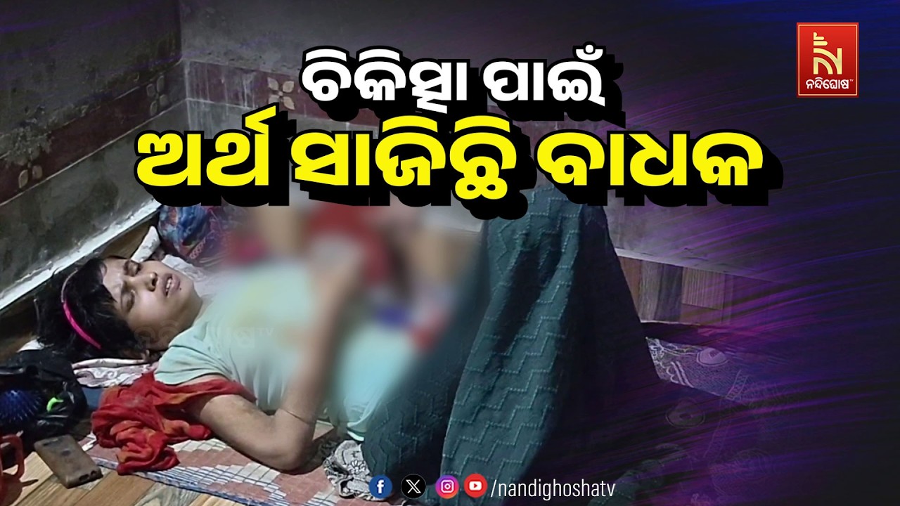 ଚିକିତ୍ସା ପାଇଁ ଅର୍ଥ ସାଜିଛି ବାଧକ। nandighoshatv