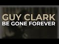 Guy Clark - Be Gone Forever (Official Audio)