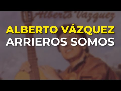 Alberto Vázquez - Arrieros Somos (Audio Oficial)