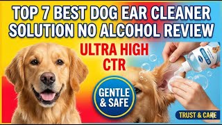 Top 7 best dog ear cleaner solution no alcohol review guide 