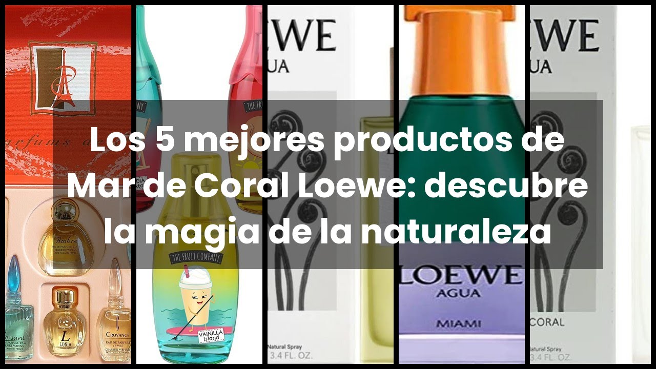 Watch Los 5 mejores productos de Mar de Coral Loewe: descubre la magia de la naturaleza Now Los 5 mejores productos de Mar de Coral Loewe: descubre la magia de la naturaleza