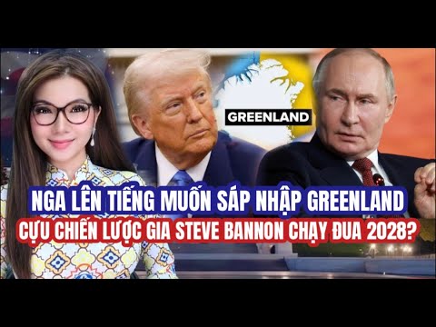 LIVE 13/01 - Nga lên tiếng muốn sáp nhập Greenland. - Cựu chiến lược gia Steve Bannon chạy đua 2028?