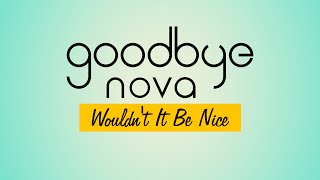 Goodbye Nova - Wouldn't It Be Nice (Beach Boys Cover)