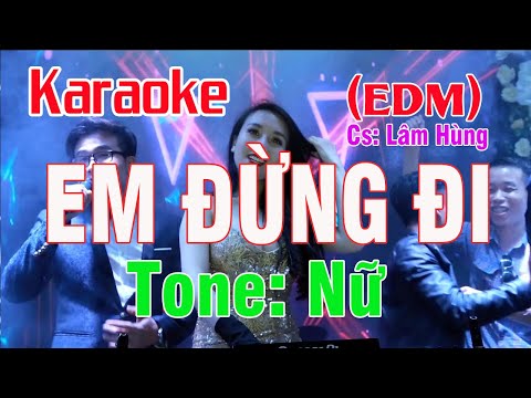 Em Đừng Đi Karaoke EDM Tone Nữ Lâm Hùng nhạc sống